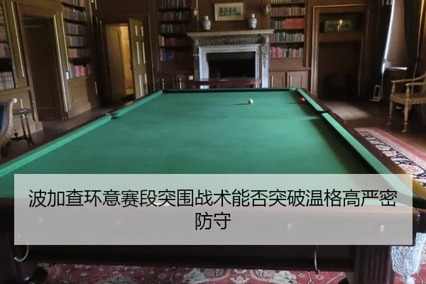 波加查环意赛段突围战术能否突破温格高严密防守